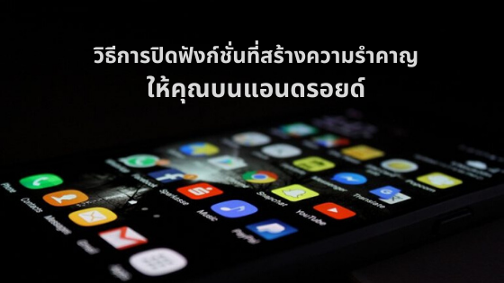 วิธีการปิดฟังก์ชั่นที่สร้างความรำคาญให้คุณบนแอนดรอยด์