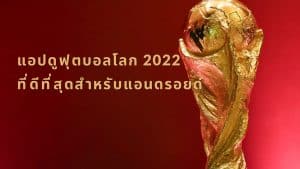 แอปดูฟุตบอลโลก 2022 ที่ดีที่สุดสำหรับแอนดรอยด์