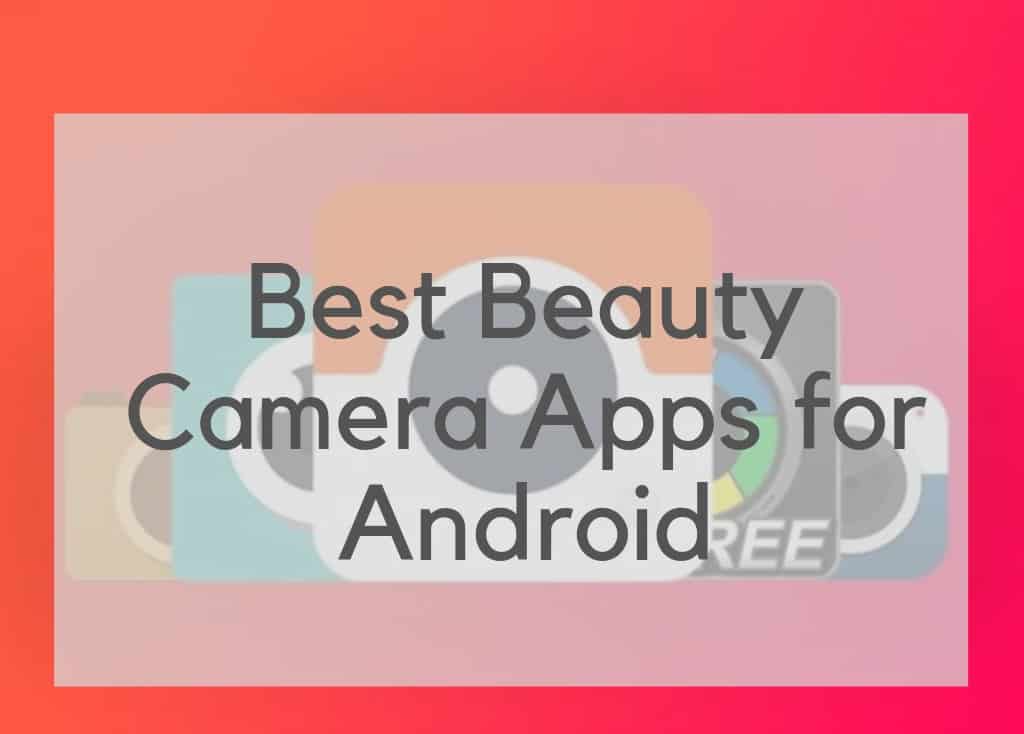 Best Beauty Camera Apps for Android you Should Download