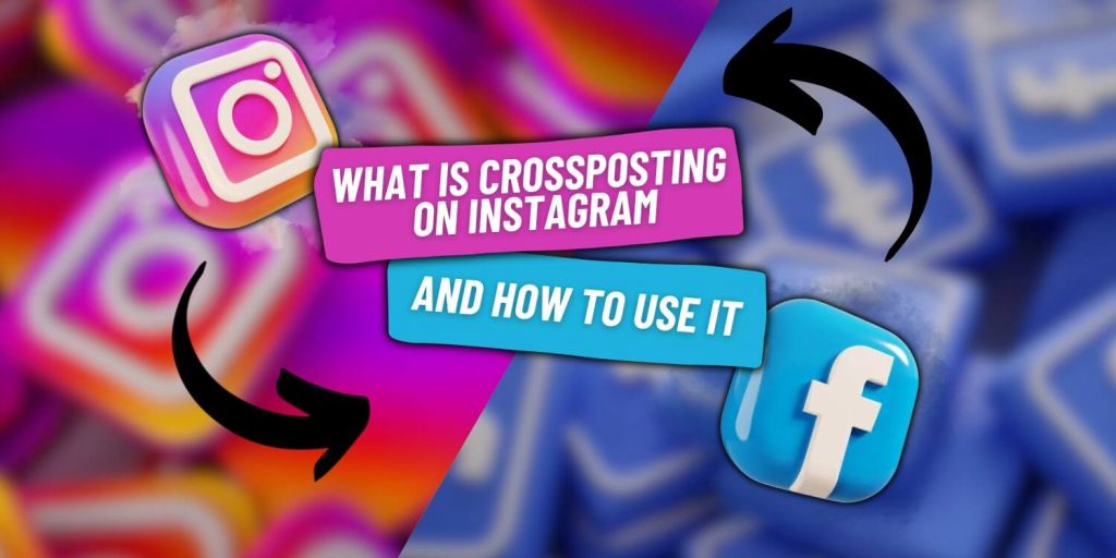 What is Crossposting on Instagram and How to Use It