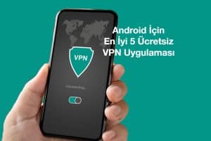 Bilmen Gereken Android İçin En İyi 5 Ücretsiz VPN Uygulaması